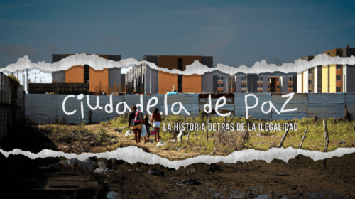 especial periodístico Ciudadela de Paz: la historia detrás de la ilegalidad